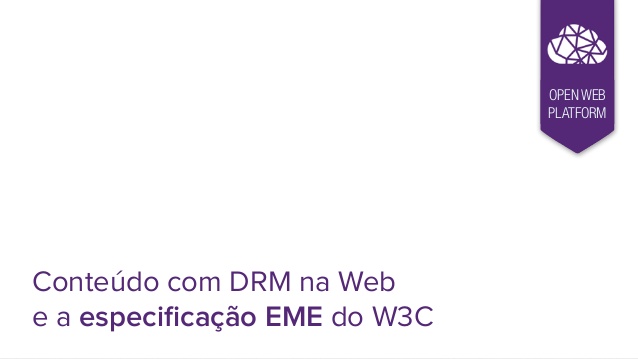 Conteúdos com DRM na Web e a especificação EME do W3C